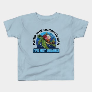 Keep the Ocean Clean. It's Not Uranus Kids T-Shirt